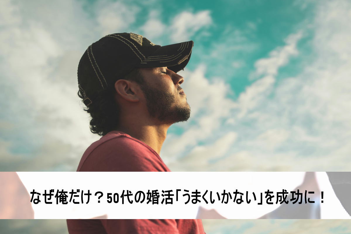 婚活がうまくいかない50代男性の特徴、原因と改善策・体験談も